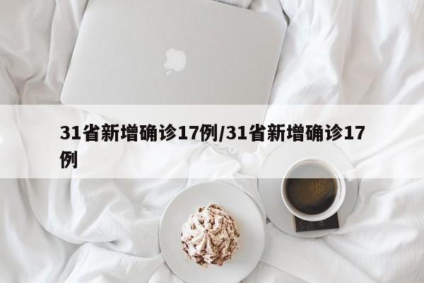 31省新增确诊17例/31省新增确诊17例
