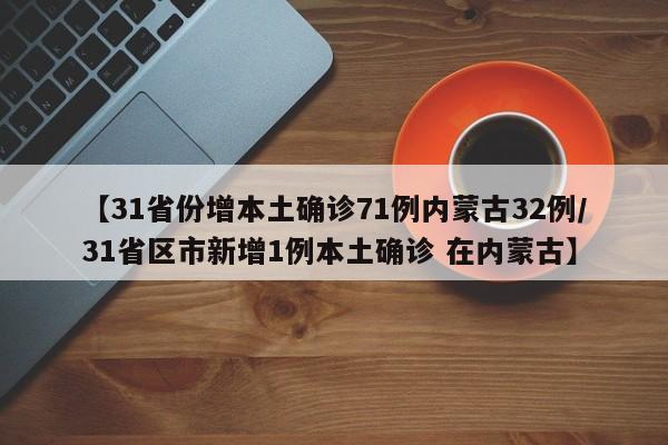 【31省份增本土确诊71例内蒙古32例/31省区市新增1例本土确诊 在内蒙古】