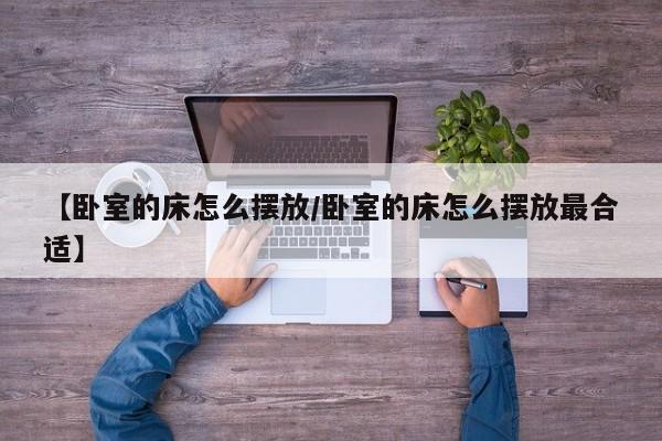 【卧室的床怎么摆放/卧室的床怎么摆放最合适】