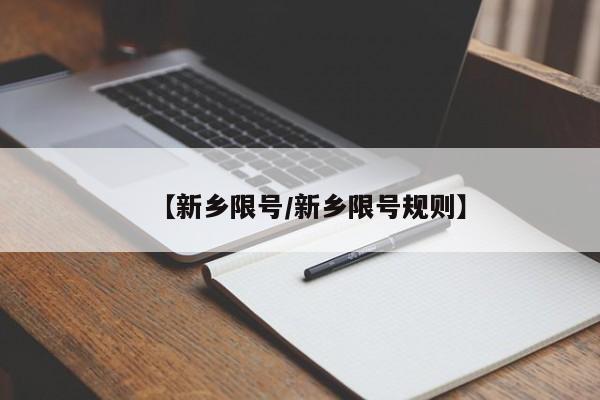 【新乡限号/新乡限号规则】