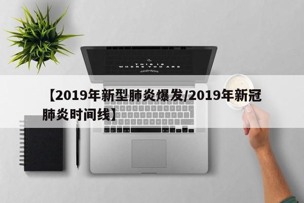 【2019年新型肺炎爆发/2019年新冠肺炎时间线】