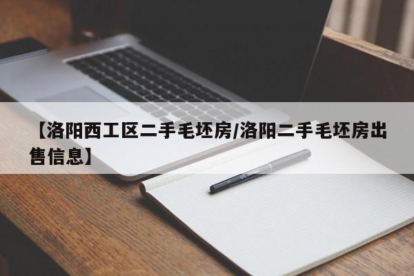【洛阳西工区二手毛坯房/洛阳二手毛坯房出售信息】