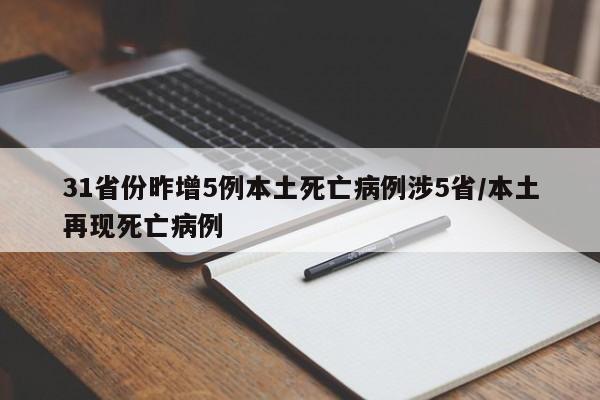 31省份昨增5例本土死亡病例涉5省/本土再现死亡病例