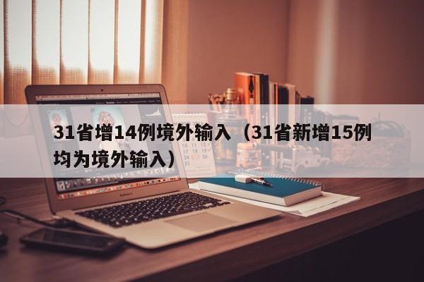 31省增14例境外输入(31省新增15例均为境外输入)