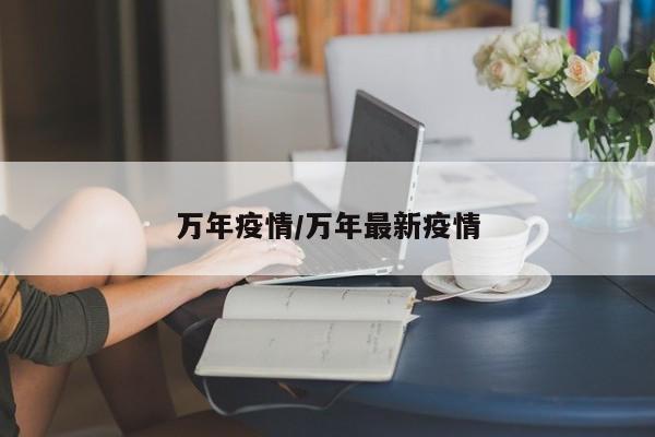 万年疫情/万年最新疫情