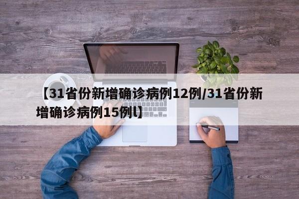 【31省份新增确诊病例12例/31省份新增确诊病例15例l】