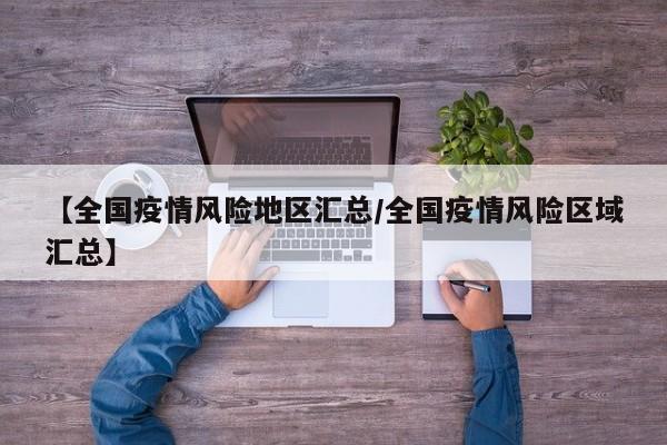 【全国疫情风险地区汇总/全国疫情风险区域汇总】