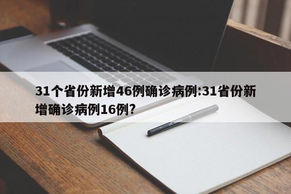 31个省份新增46例确诊病例:31省份新增确诊病例16例?