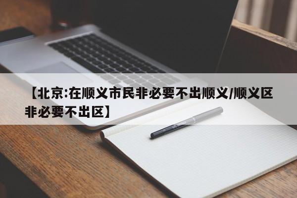 【北京:在顺义市民非必要不出顺义/顺义区非必要不出区】