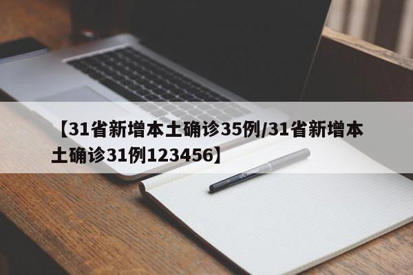 【31省新增本土确诊35例/31省新增本土确诊31例123456】