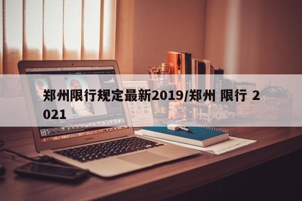 郑州限行规定最新2019/郑州 限行 2021