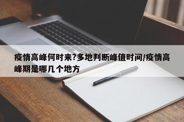 疫情高峰何时来?多地判断峰值时间/疫情高峰期是哪几个地方