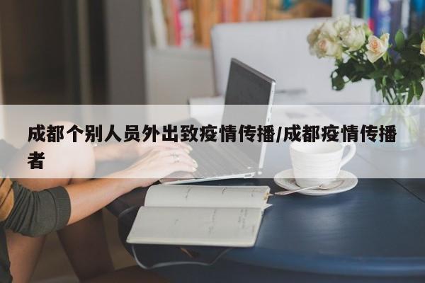 成都个别人员外出致疫情传播/成都疫情传播者
