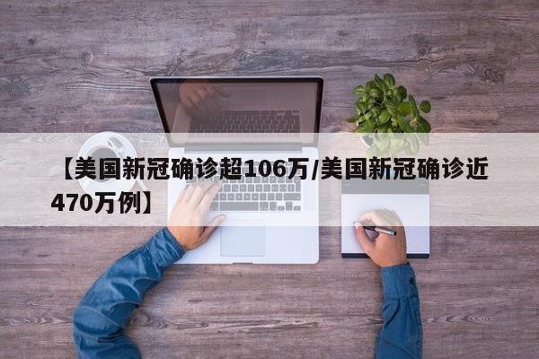 【美国新冠确诊超106万/美国新冠确诊近470万例】