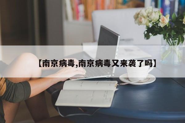 【南京病毒,南京病毒又来袭了吗】