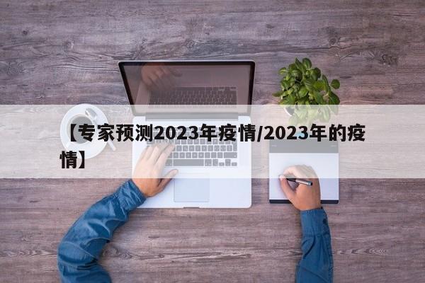 【专家预测2023年疫情/2023年的疫情】