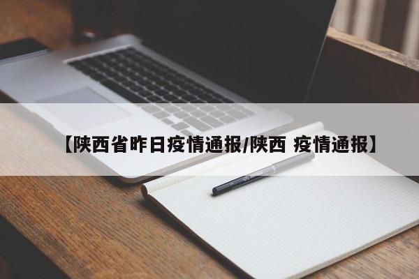【陕西省昨日疫情通报/陕西 疫情通报】