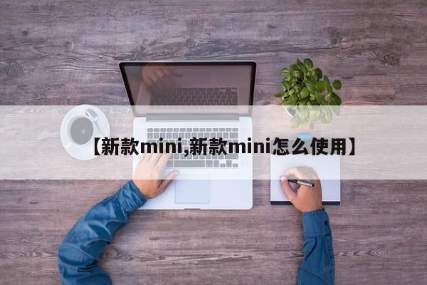 【新款mini,新款mini怎么使用】