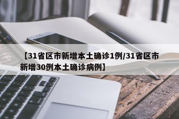 【31省区市新增本土确诊1例/31省区市新增30例本土确诊病例】