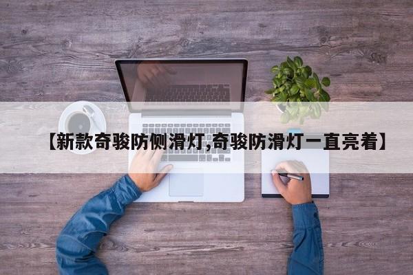 【新款奇骏防侧滑灯,奇骏防滑灯一直亮着】