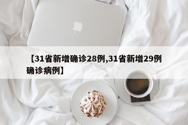 【31省新增确诊28例,31省新增29例确诊病例】