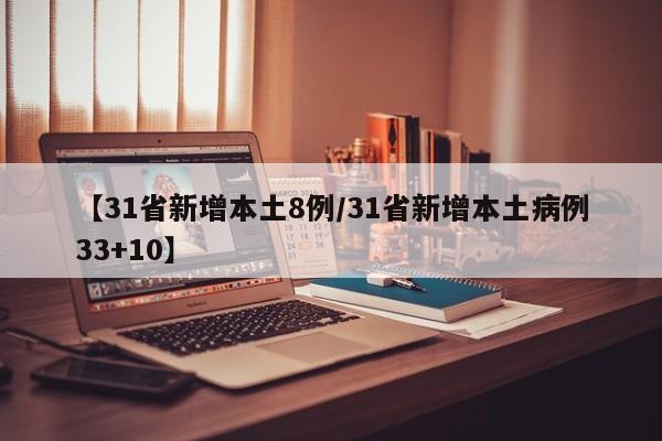 【31省新增本土8例/31省新增本土病例33+10】