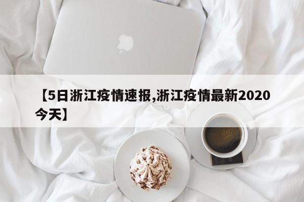 【5日浙江疫情速报,浙江疫情最新2020今天】