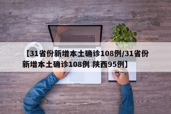 【31省份新增本土确诊108例/31省份新增本土确诊108例 陕西95例】