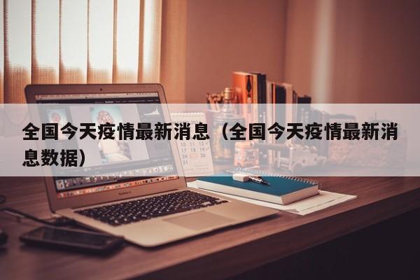 全国今天疫情最新消息(全国今天疫情最新消息数据)