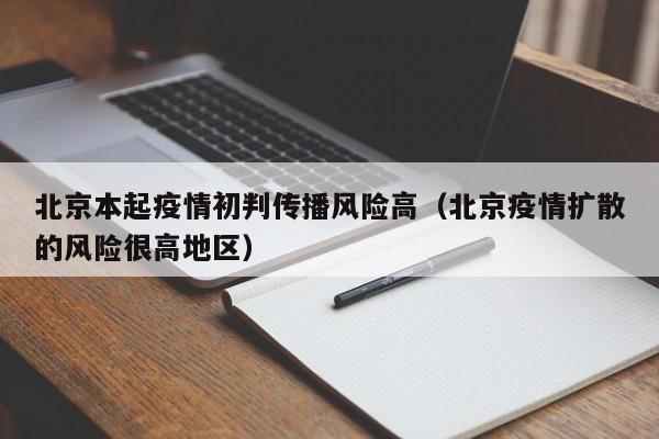 北京本起疫情初判传播风险高(北京疫情扩散的风险很高地区)
