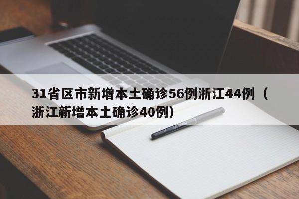 31省区市新增本土确诊56例浙江44例(浙江新增本土确诊40例)