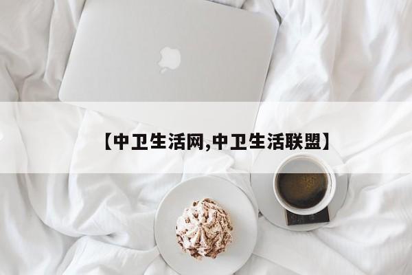 【中卫生活网,中卫生活联盟】