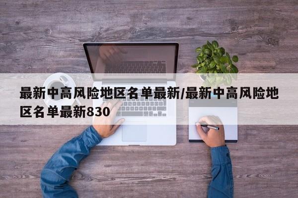 最新中高风险地区名单最新/最新中高风险地区名单最新830