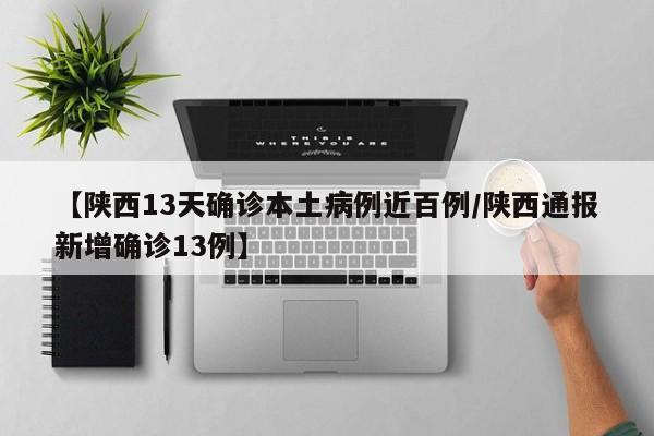 【陕西13天确诊本土病例近百例/陕西通报新增确诊13例】