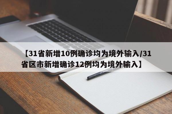 【31省新增10例确诊均为境外输入/31省区市新增确诊12例均为境外输入】