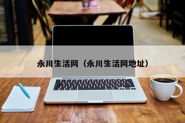 永川生活网(永川生活网地址)