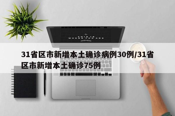 31省区市新增本土确诊病例30例/31省区市新增本土确诊75例