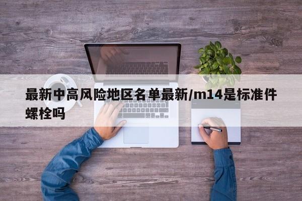 最新中高风险地区名单最新/m14是标准件螺栓吗