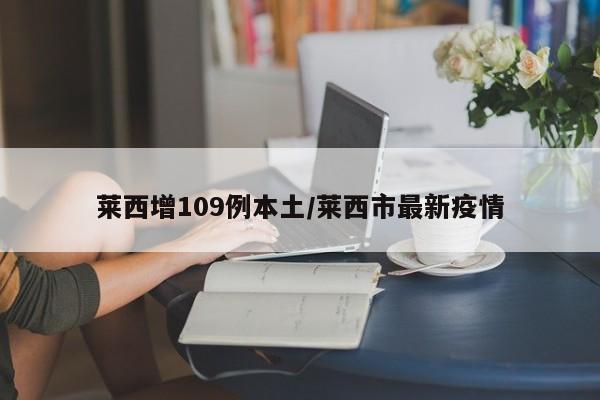 莱西增109例本土/莱西市最新疫情