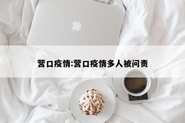 营口疫情:营口疫情多人被问责