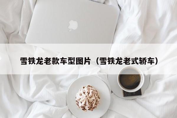 雪铁龙老款车型图片(雪铁龙老式轿车)