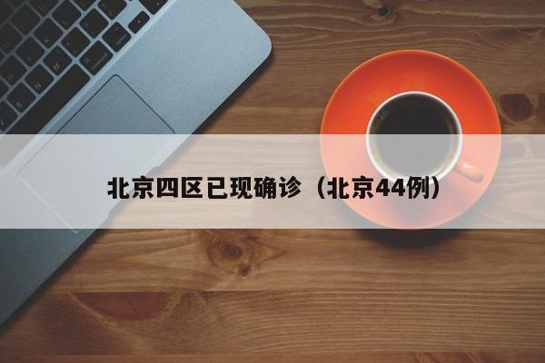 北京四区已现确诊(北京44例)