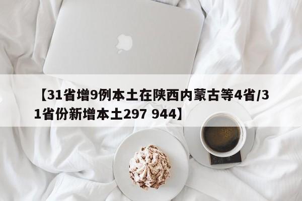 【31省增9例本土在陕西内蒙古等4省/31省份新增本土297 944】