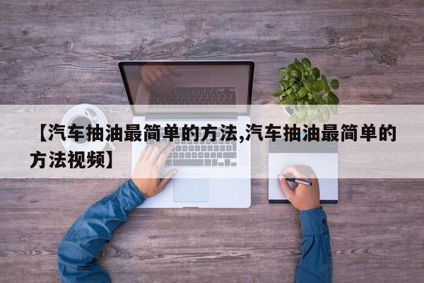 【汽车抽油最简单的方法,汽车抽油最简单的方法视频】