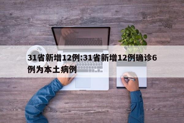31省新增12例:31省新增12例确诊6例为本土病例