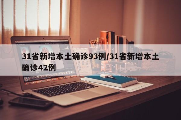 31省新增本土确诊93例/31省新增本土确诊42例