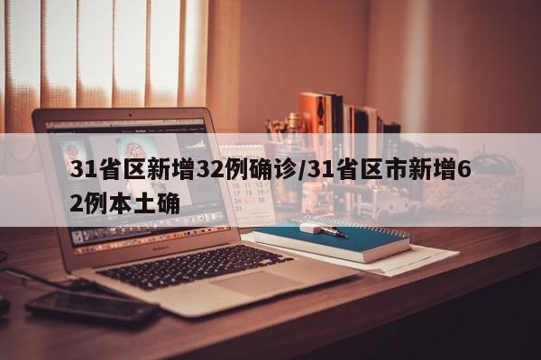 31省区新增32例确诊/31省区市新增62例本土确