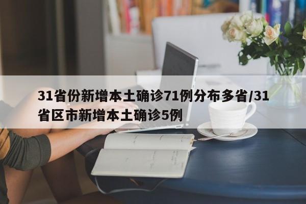 31省份新增本土确诊71例分布多省/31省区市新增本土确诊5例