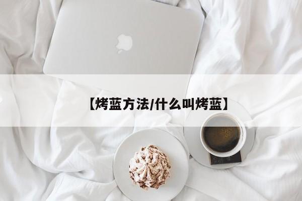 【烤蓝方法/什么叫烤蓝】